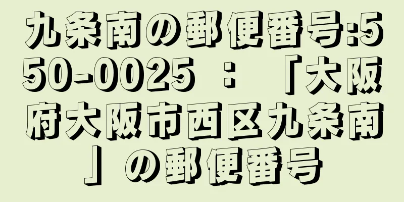 九条南の郵便番号:550-0025 ： 「大阪府大阪市西区九条南」の郵便番号