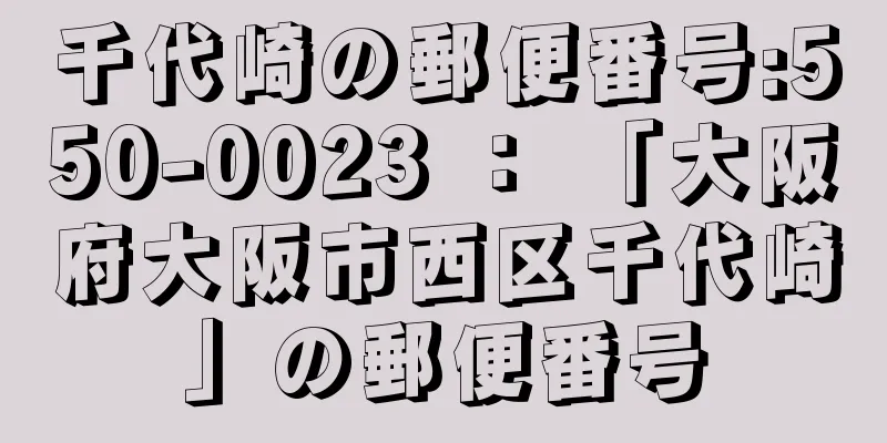 千代崎の郵便番号:550-0023 ： 「大阪府大阪市西区千代崎」の郵便番号