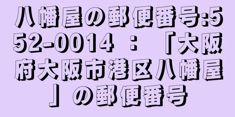 八幡屋の郵便番号:552-0014 ： 「大阪府大阪市港区八幡屋」の郵便番号