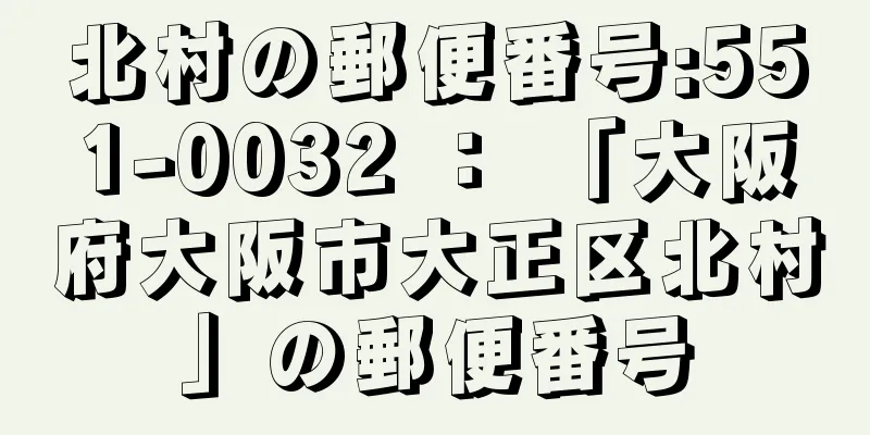 北村の郵便番号:551-0032 ： 「大阪府大阪市大正区北村」の郵便番号