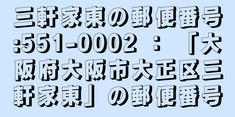 三軒家東の郵便番号:551-0002 ： 「大阪府大阪市大正区三軒家東」の郵便番号