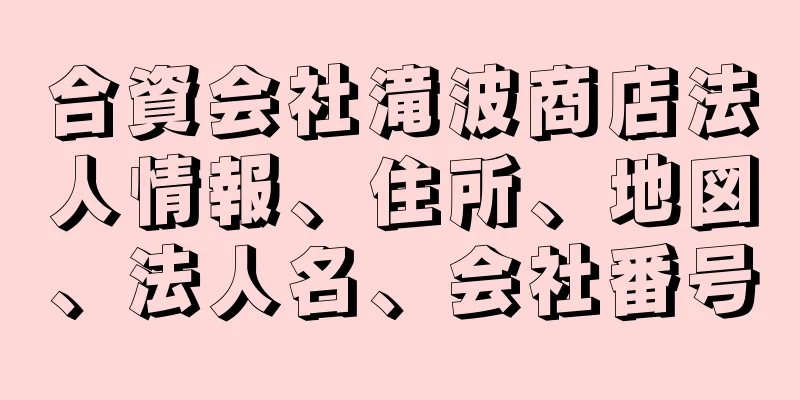 合資会社滝波商店法人情報、住所、地図、法人名、会社番号