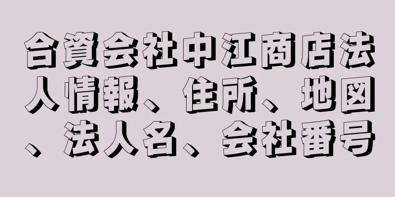 合資会社中江商店法人情報、住所、地図、法人名、会社番号