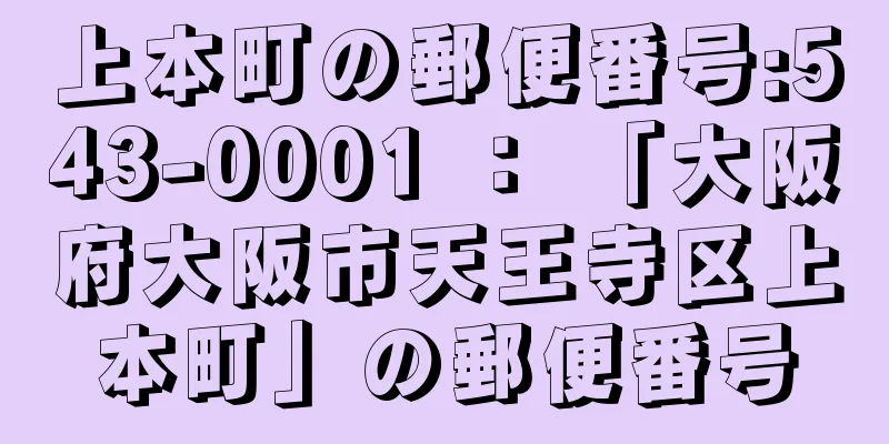 上本町の郵便番号:543-0001 ： 「大阪府大阪市天王寺区上本町」の郵便番号