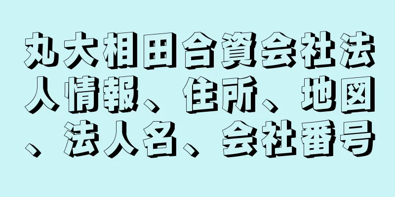 丸大相田合資会社法人情報、住所、地図、法人名、会社番号