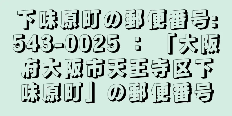 下味原町の郵便番号:543-0025 ： 「大阪府大阪市天王寺区下味原町」の郵便番号