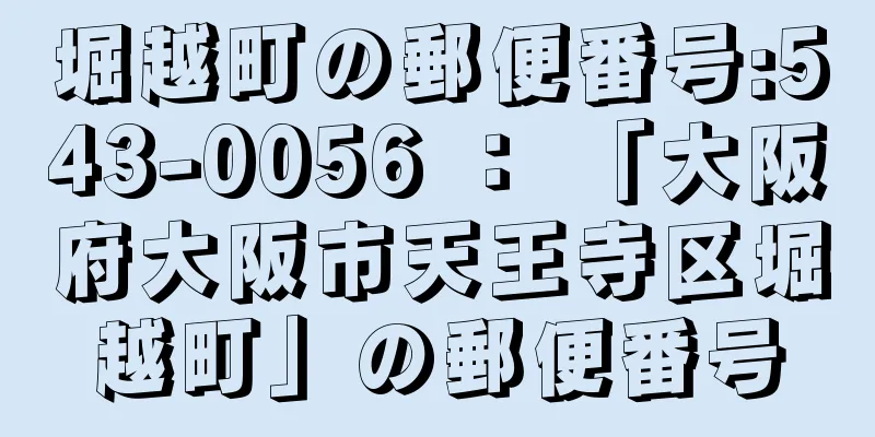 堀越町の郵便番号:543-0056 ： 「大阪府大阪市天王寺区堀越町」の郵便番号