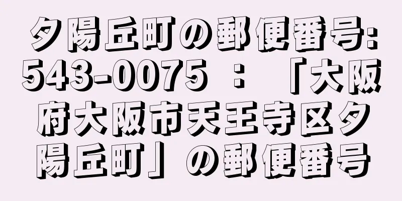 夕陽丘町の郵便番号:543-0075 ： 「大阪府大阪市天王寺区夕陽丘町」の郵便番号