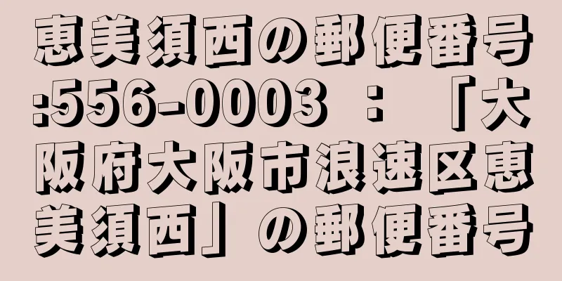 恵美須西の郵便番号:556-0003 ： 「大阪府大阪市浪速区恵美須西」の郵便番号