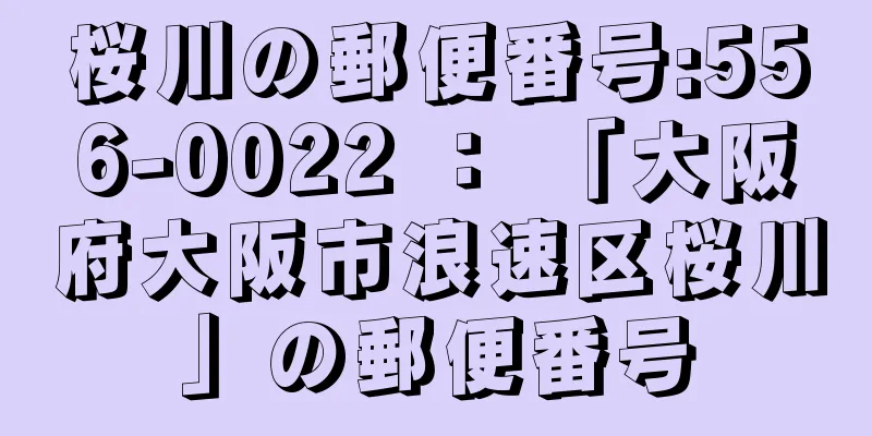 桜川の郵便番号:556-0022 ： 「大阪府大阪市浪速区桜川」の郵便番号