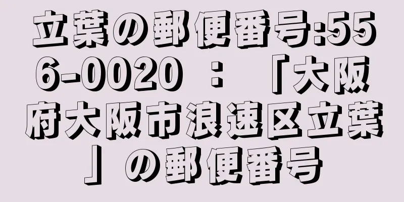 立葉の郵便番号:556-0020 ： 「大阪府大阪市浪速区立葉」の郵便番号