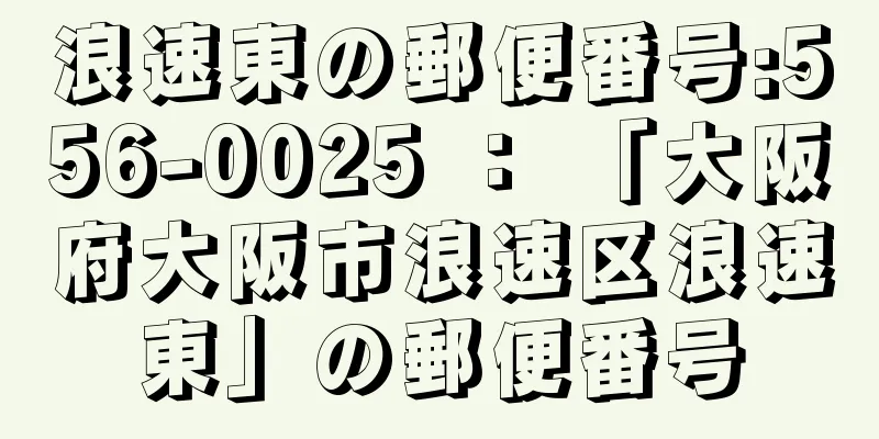 浪速東の郵便番号:556-0025 ： 「大阪府大阪市浪速区浪速東」の郵便番号