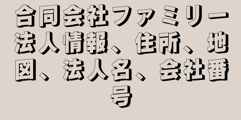 合同会社ファミリー法人情報、住所、地図、法人名、会社番号