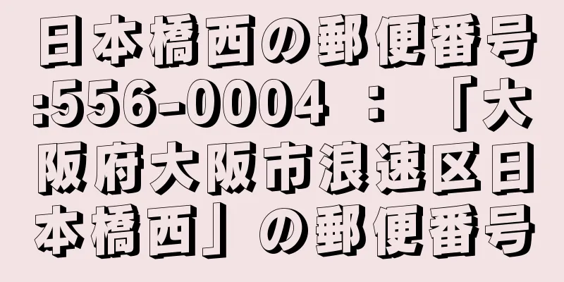 日本橋西の郵便番号:556-0004 ： 「大阪府大阪市浪速区日本橋西」の郵便番号