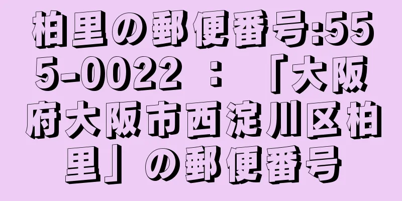 柏里の郵便番号:555-0022 ： 「大阪府大阪市西淀川区柏里」の郵便番号