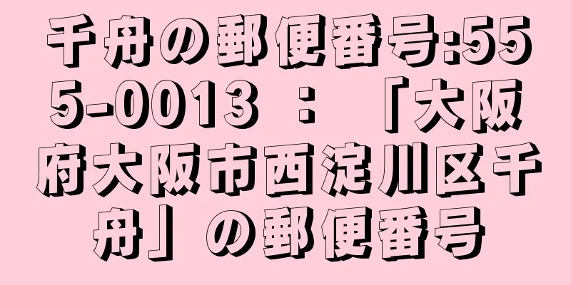 千舟の郵便番号:555-0013 ： 「大阪府大阪市西淀川区千舟」の郵便番号