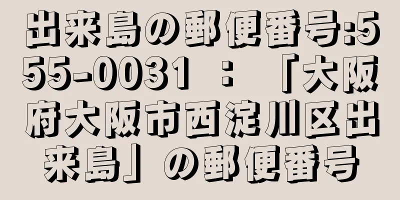 出来島の郵便番号:555-0031 ： 「大阪府大阪市西淀川区出来島」の郵便番号