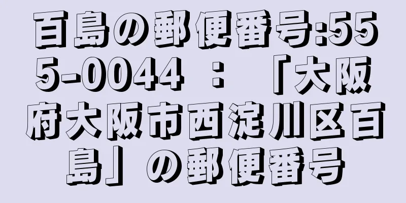 百島の郵便番号:555-0044 ： 「大阪府大阪市西淀川区百島」の郵便番号