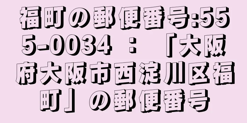 福町の郵便番号:555-0034 ： 「大阪府大阪市西淀川区福町」の郵便番号