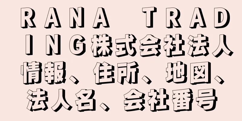 ＲＡＮＡ　ＴＲＡＤＩＮＧ株式会社法人情報、住所、地図、法人名、会社番号