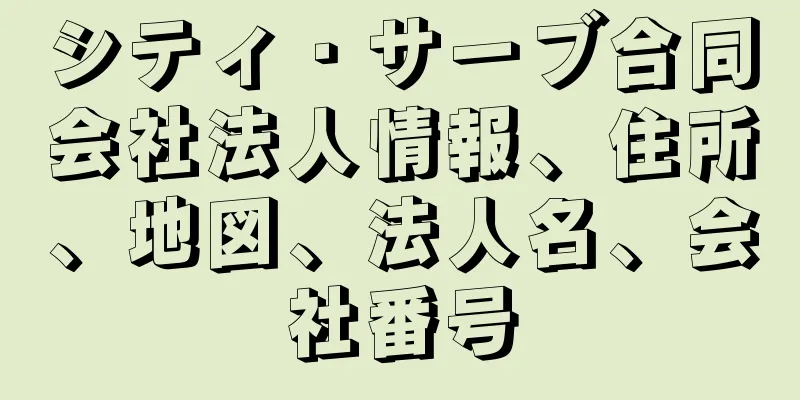 シティ・サーブ合同会社法人情報、住所、地図、法人名、会社番号