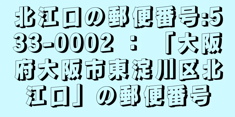 北江口の郵便番号:533-0002 ： 「大阪府大阪市東淀川区北江口」の郵便番号