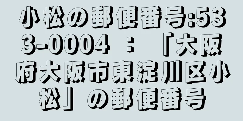 小松の郵便番号:533-0004 ： 「大阪府大阪市東淀川区小松」の郵便番号