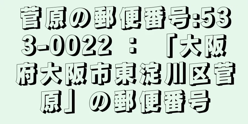 菅原の郵便番号:533-0022 ： 「大阪府大阪市東淀川区菅原」の郵便番号