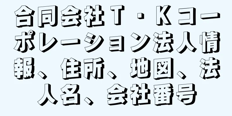 合同会社Ｔ・Ｋコーポレーション法人情報、住所、地図、法人名、会社番号