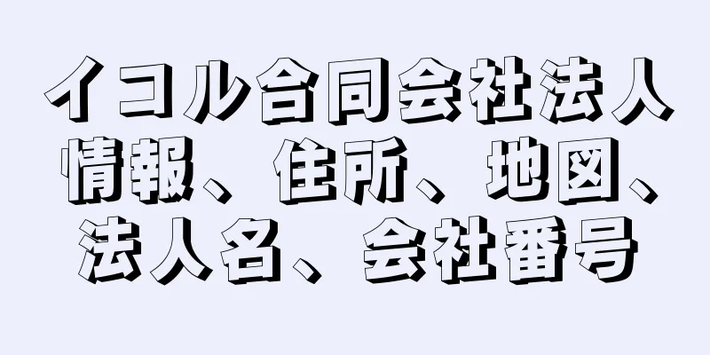 イコル合同会社法人情報、住所、地図、法人名、会社番号