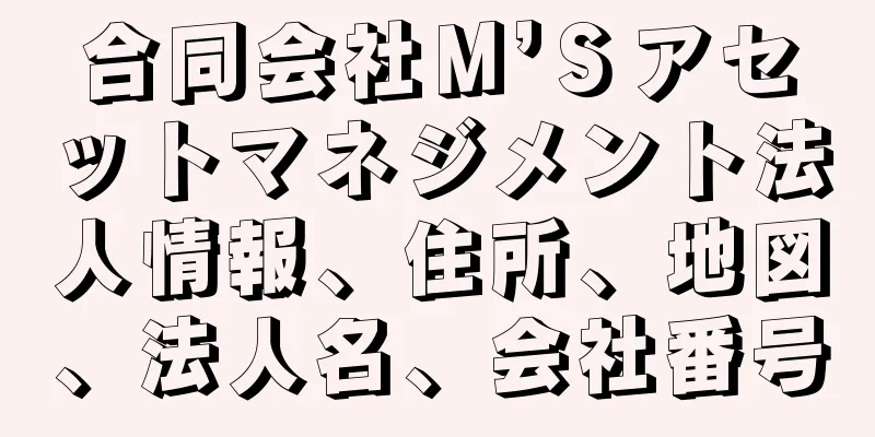 合同会社Ｍ’Ｓアセットマネジメント法人情報、住所、地図、法人名、会社番号