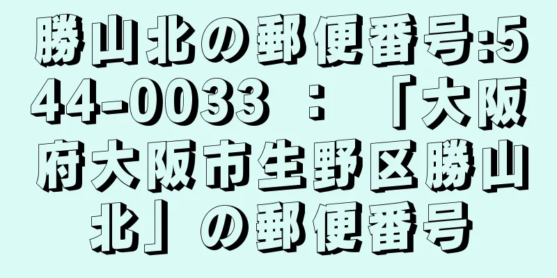 勝山北の郵便番号:544-0033 ： 「大阪府大阪市生野区勝山北」の郵便番号