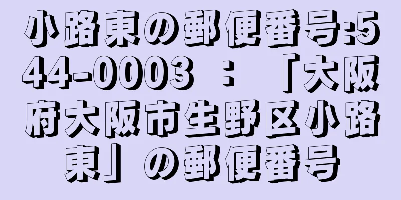 小路東の郵便番号:544-0003 ： 「大阪府大阪市生野区小路東」の郵便番号