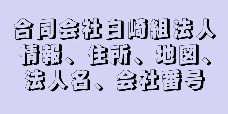 合同会社白崎組法人情報、住所、地図、法人名、会社番号