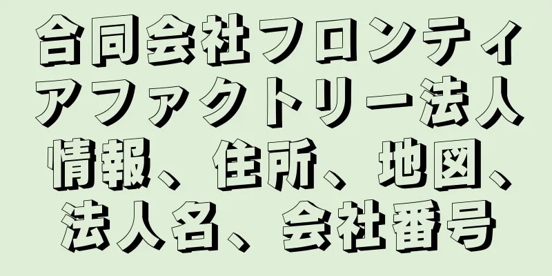 合同会社フロンティアファクトリー法人情報、住所、地図、法人名、会社番号