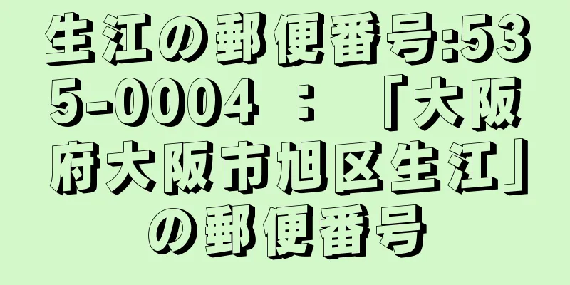 生江の郵便番号:535-0004 ： 「大阪府大阪市旭区生江」の郵便番号