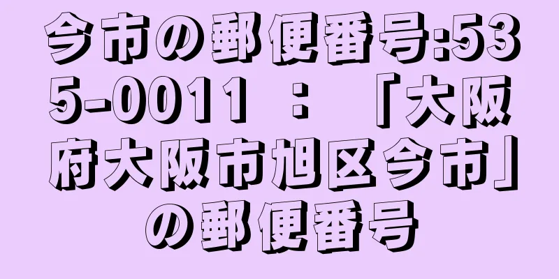 今市の郵便番号:535-0011 ： 「大阪府大阪市旭区今市」の郵便番号