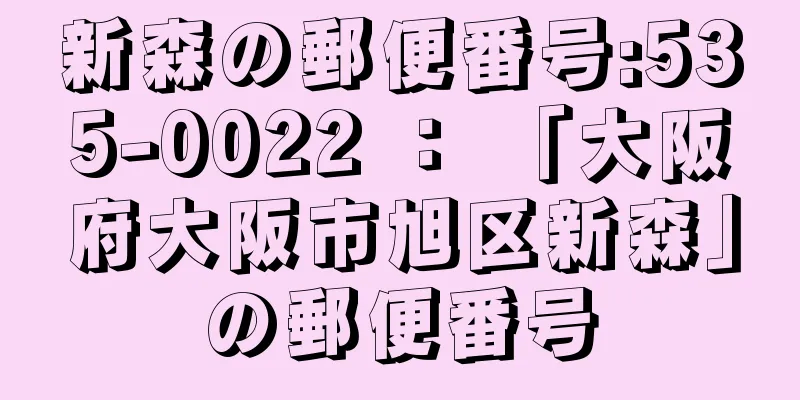 新森の郵便番号:535-0022 ： 「大阪府大阪市旭区新森」の郵便番号