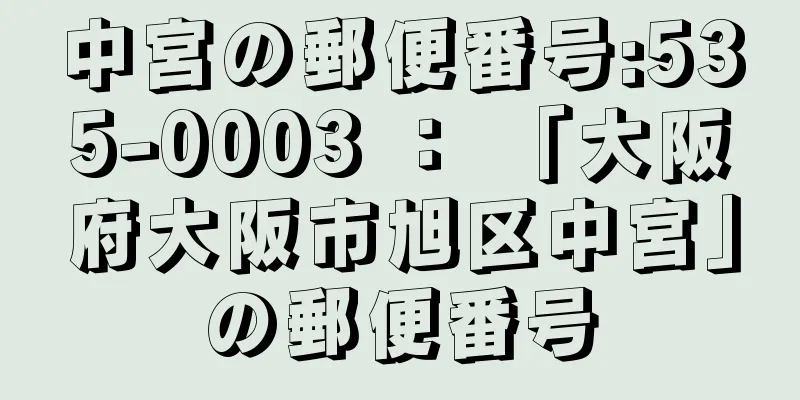 中宮の郵便番号:535-0003 ： 「大阪府大阪市旭区中宮」の郵便番号