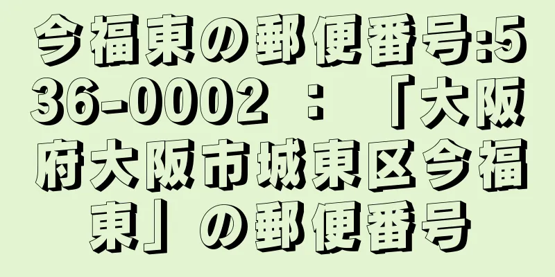 今福東の郵便番号:536-0002 ： 「大阪府大阪市城東区今福東」の郵便番号