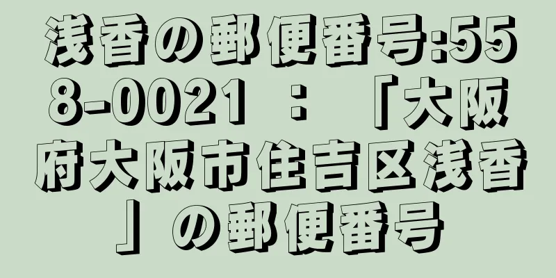 浅香の郵便番号:558-0021 ： 「大阪府大阪市住吉区浅香」の郵便番号