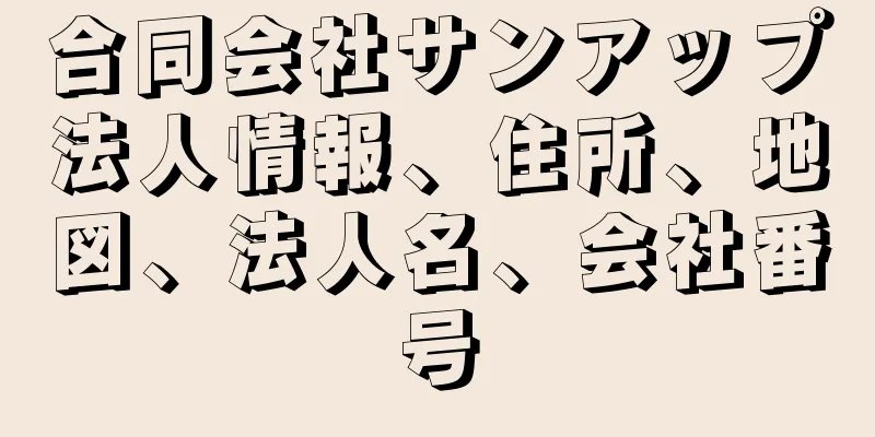 合同会社サンアップ法人情報、住所、地図、法人名、会社番号