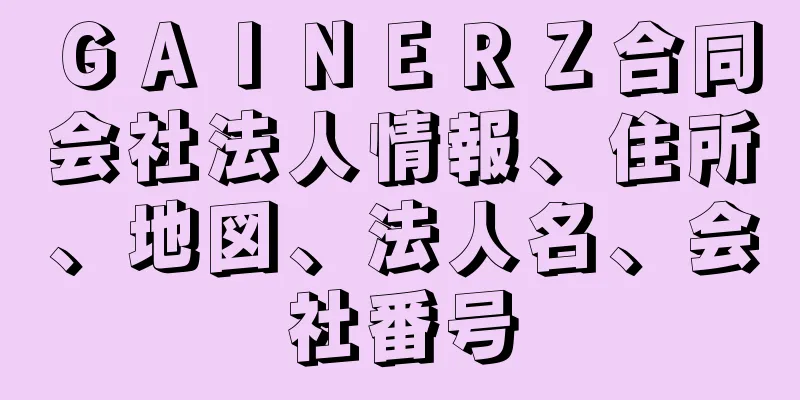 ＧＡＩＮＥＲＺ合同会社法人情報、住所、地図、法人名、会社番号