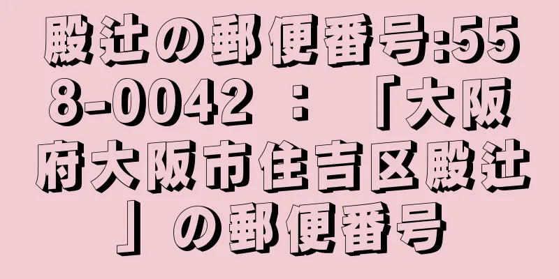 殿辻の郵便番号:558-0042 ： 「大阪府大阪市住吉区殿辻」の郵便番号