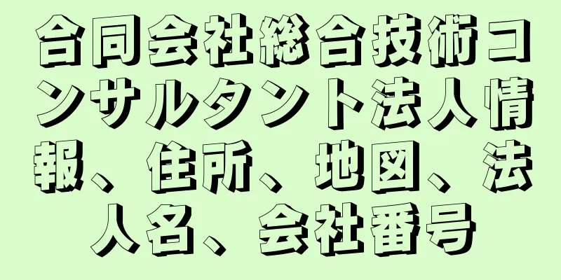 合同会社総合技術コンサルタント法人情報、住所、地図、法人名、会社番号