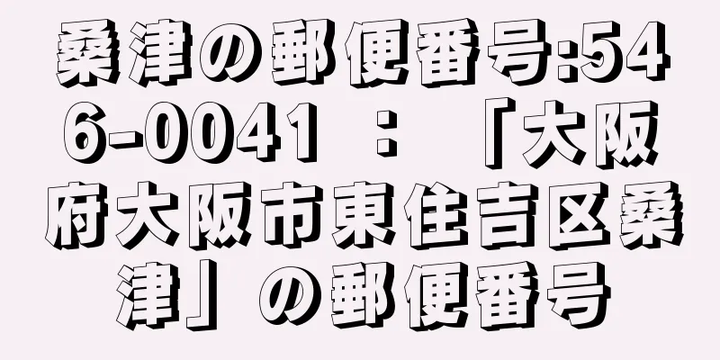 桑津の郵便番号:546-0041 ： 「大阪府大阪市東住吉区桑津」の郵便番号