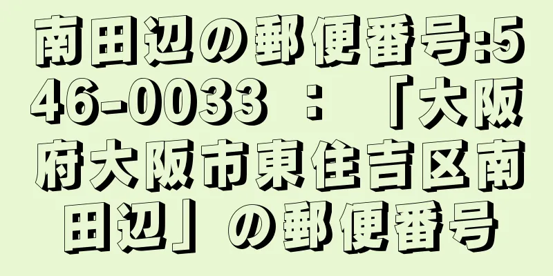 南田辺の郵便番号:546-0033 ： 「大阪府大阪市東住吉区南田辺」の郵便番号