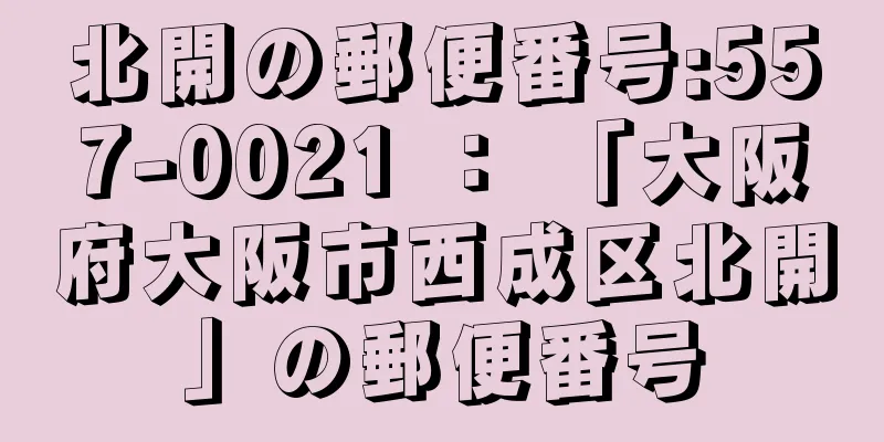 北開の郵便番号:557-0021 ： 「大阪府大阪市西成区北開」の郵便番号