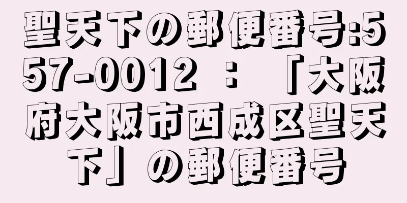 聖天下の郵便番号:557-0012 ： 「大阪府大阪市西成区聖天下」の郵便番号