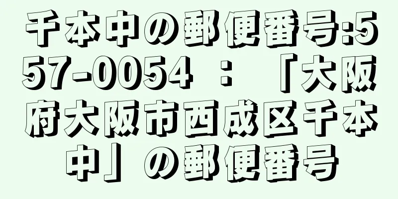 千本中の郵便番号:557-0054 ： 「大阪府大阪市西成区千本中」の郵便番号